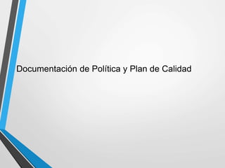 Documentación de Política y Plan de Calidad 
 
