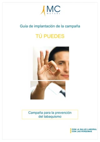 Guía de implantación de la campaña
TÚ PUEDES
Campaña para la prevención
del tabaquismo
 