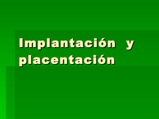 Implantación  y placentación 