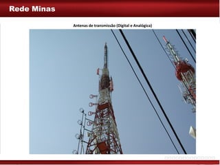 Rede Minas

             Antenas de transmissão (Digital e Analógica)
 