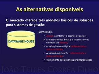 Exigem taxas anuais de manutenção para       que haja suporte e atualização tecnológica periódica.