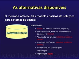 Podem ser implantados com relativa 	rapidez;São formados por programas fechados.PACOTESDireitos de propriedade intelectual garantidos para a software-house