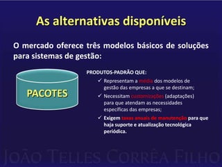 Necessitam customizações (adaptações) para que atendam as necessidades específicas das empresas;PACOTES