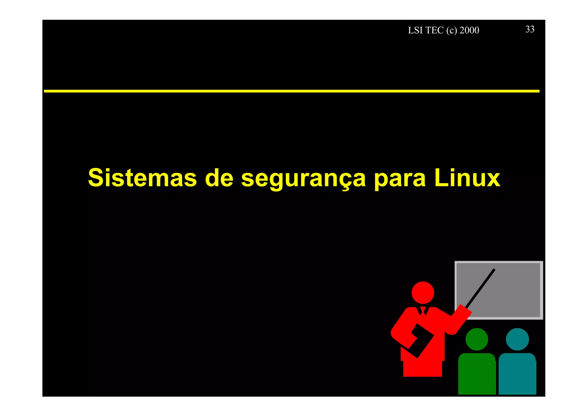 LSI TEC (c) 2000 33
Sistemas de segurança para Linux
 