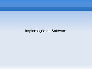 Implantação de Software
 