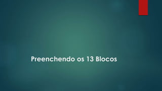 Preenchendo os 13 Blocos 
 