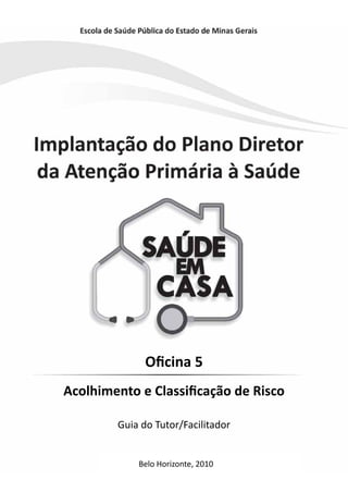 Oficina 5
Acolhimento e Classificação de Risco
Guia do Tutor/Facilitador
Belo Horizonte, 2010
 