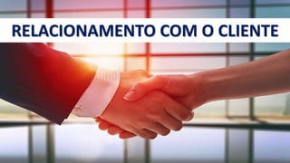RELACIONAMENTO COM O CLIENTE
 