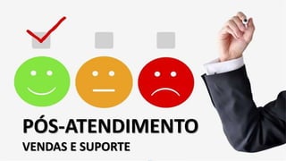 PÓS-ATENDIMENTO
VENDAS E SUPORTE
 