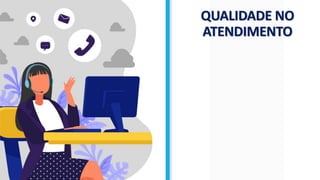QUALIDADE NO
ATENDIMENTO
 