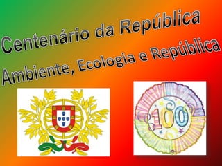 Centenário da República Ambiente, Ecologia e República 