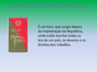 Constituição da República Portuguesa


             É um livro, que surgiu depois
             da Implantação da República,
             onde estão escritas todas as
             leis de um país, os deveres e os
             direitos dos cidadãos.
 