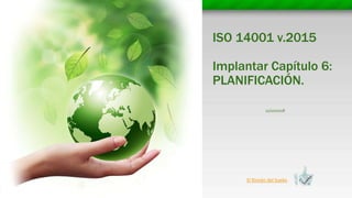 El Rincón del Sueko
ISO 14001 v.2015
Implantar Capítulo 6:
PLANIFICACIÓN.
22/10/2018
 