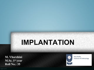 IMPLANTATION
M. Vharshini
M.Sc. 1st
year
Roll No.: 35
 