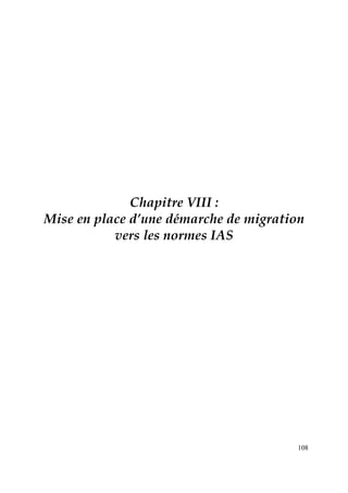 108
Chapitre VIII :
Mise en place d’une démarche de migration
vers les normes IAS
 