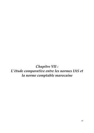 47
Chapitre VII :
L’étude comparative entre les normes IAS et
la norme comptable marocaine
 