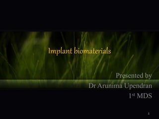 Implant biomaterials
Presented by
Dr Arunima Upendran
1st MDS
1
 