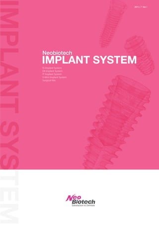 2013. 7 Ver.1
IS Implant System
EB Implant System
IT Implant System
S-Mini Implant System
Surgical Kits
Neobiotech
IMPLANT SYSTEM
IMPLANTSYSTEM
 