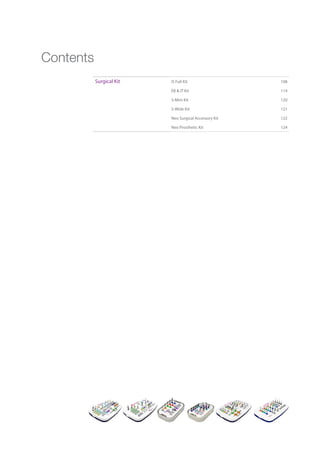 Surgical Kit IS Full Kit 108
EB  IT Kit 114
S-Mini Kit 120
S-Wide Kit 121
Neo Surgical Accessory Kit 122
Neo Prosthetic Kit 124
Contents
Go to Index
 