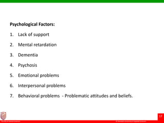 © Ramaiah University of Applied Sciences
17
Faculty of Dental Sciences
Psychological Factors:
1. Lack of support
2. Mental retardation
3. Dementia
4. Psychosis
5. Emotional problems
6. Interpersonal problems
7. Behavioral problems - Problematic attitudes and beliefs.
 