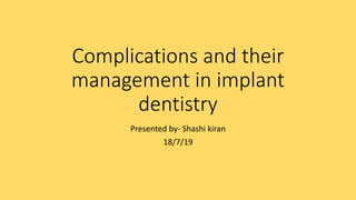 Complications and their
management in implant
dentistry
Presented by- Shashi kiran
18/7/19
 