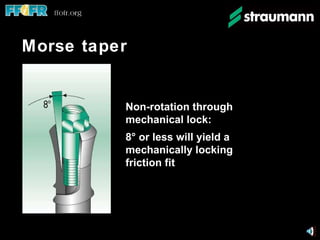Morse taper Non-rotation through mechanical lock: 8° or less will yield a mechanically locking friction fit 