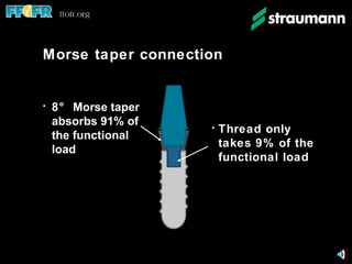 Morse taper connection Thread only takes 9% of the functional load 8°  Morse taper absorbs 91% of the functional load 