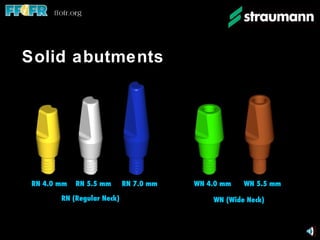 Solid abutments RN 4.0 mm RN 5.5 mm RN 7.0 mm WN 4.0 mm WN 5.5 mm WN (Wide Neck) RN (Regular Neck) 