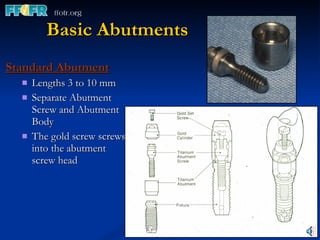 Basic Abutments Standard Abutment Lengths 3 to 10 mm Separate Abutment Screw and Abutment Body The gold screw screws into the abutment screw head 