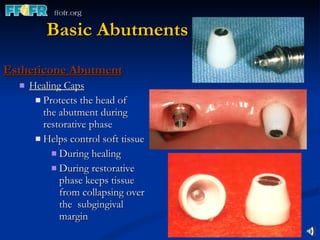 Basic Abutments Estheticone Abutment Healing Caps Protects the head of  the abutment during restorative phase Helps control soft tissue During healing During restorative phase keeps tissue from collapsing over the  subgingival margin  