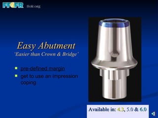Easy Abutment ‘ Easier than Crown & Bridge’ Available in:  4.3 ,   5.0  &  6.0   pre-defined margin   get to use an impression coping 