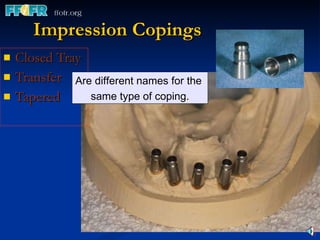 Impression Copings Closed Tray  Transfer Tapered Are different names for the  same type of coping. 