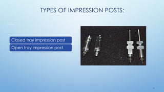 3 0
TYPES OF IMPRESSION POSTS:
Closed tray impression post
Open tray impression post
 