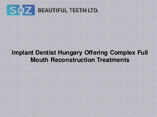 Implant Dentist Hungary Offering Complex Full
Mouth Reconstruction Treatments
 