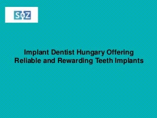Implant Dentist Hungary Offering
Reliable and Rewarding Teeth Implants
 