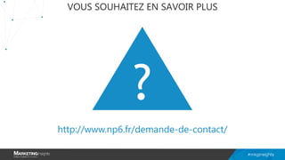 ?
VOUS SOUHAITEZ EN SAVOIR PLUS
http://www.np6.fr/demande-de-contact/
 