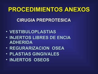 PROCEDIMIENTOS ANEXOS CIRUGIA PREPROTESICA VESTIBULOPLASTIAS INJERTOS LIBRES DE ENCIA ADHERIDA REGURARIZACION  OSEA PLASTIAS GINGIVALES INJERTOS  OSEOS 