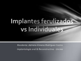 Residente: Adriana Ximena Rodríguez Castro
Implantología oral & Reconstructiva - Uncieo
 