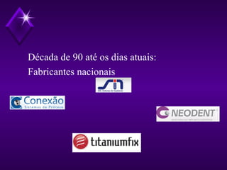 Década de 90 até os dias atuais:
Fabricantes nacionais
 