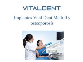 Implantes Vital Dent Madrid y
osteoporosis
 