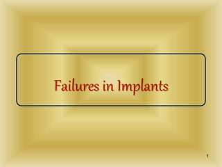 Failures in Implants
1
 