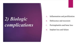 2) Biologic
complications
A. Inflammation and proliferation
B. Dehiscence and recession
C. Periimplantitis and bone loss
D. Implant loss and failure
 