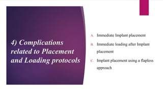 4) Complications
related to Placement
and Loading protocols
A. Immediate Implant placement
B. Immediate loading after Implant
placement
C. Implant placement using a flapless
approach
 