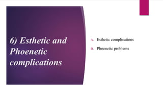 6) Esthetic and
Phoenetic
complications
A. Esthetic complications
B. Phoenetic problems
 