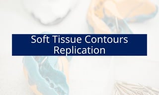 Soft Tissue Contours
Replication
 