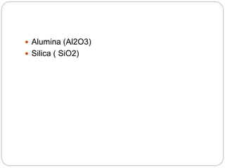  Alumina (Al2O3)
 Silica ( SiO2)
 