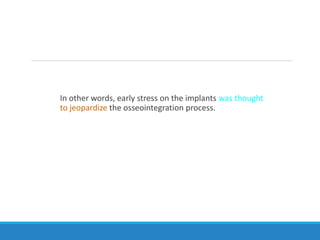 In other words, early stress on the implants was thought
to jeopardize the osseointegration process.
 