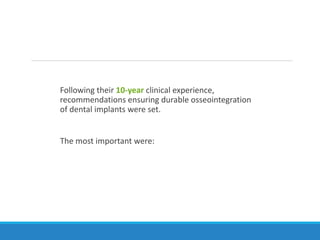 Following their 10-year clinical experience,
recommendations ensuring durable osseointegration
of dental implants were set.
The most important were:
 