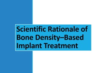 Scientific Rationale of
Bone Density–Based
Implant Treatment
 