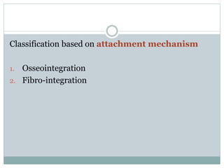 Classification based on attachment mechanism 
1. Osseointegration 
2. Fibro-integration 
 